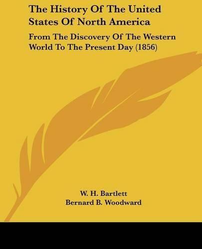 Cover image for The History of the United States of North America: From the Discovery of the Western World to the Present Day (1856)