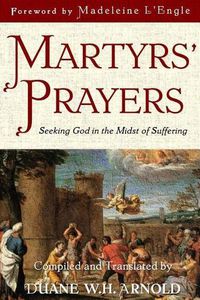 Cover image for Martyrs' Prayers: Seeking God in the Midst of Suffering