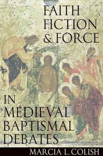 Cover image for Faith, Fiction and Force in Medieval Baptismal Debates