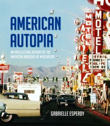 Cover image for American Autopia: An Intellectual History of the American Roadside at Midcentury