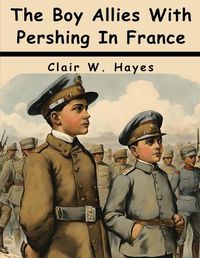 Cover image for The Boy Allies With Pershing In France