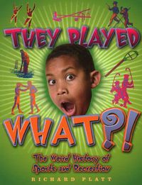 Cover image for They Played What?!: The Weird History of Sports and Recreation
