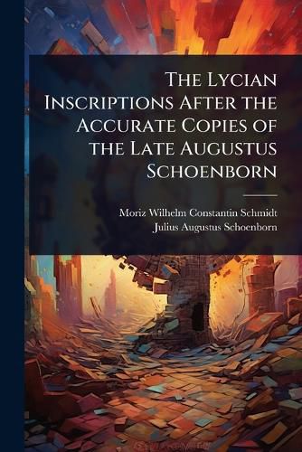 Cover image for The Lycian Inscriptions After the Accurate Copies of the Late Augustus Schoenborn