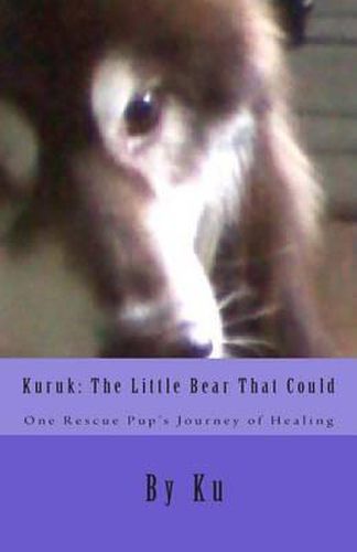 Cover image for Kuruk: The Little Bear That Could: One Rescue Pup's Journey of Healing