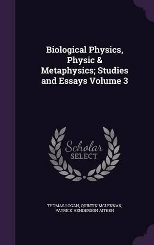 Cover image for Biological Physics, Physic & Metaphysics; Studies and Essays Volume 3