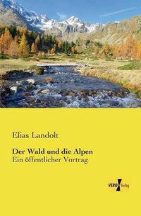 Cover image for Der Wald und die Alpen: Ein oeffentlicher Vortrag
