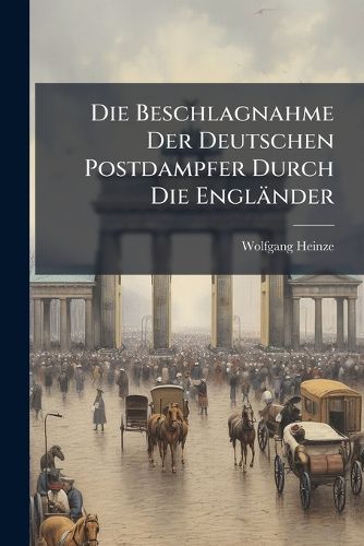 Cover image for Die Beschlagnahme Der Deutschen Postdampfer Durch Die Englnder: Zur Frage Der Seerechtsreform