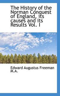 Cover image for The History of the Norman Conquest of England, Its Causes and Its Results Vol. I