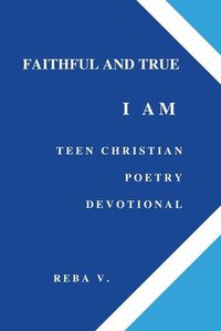 Cover image for Faithful and True I Am Teen Christian Poetry Devotional