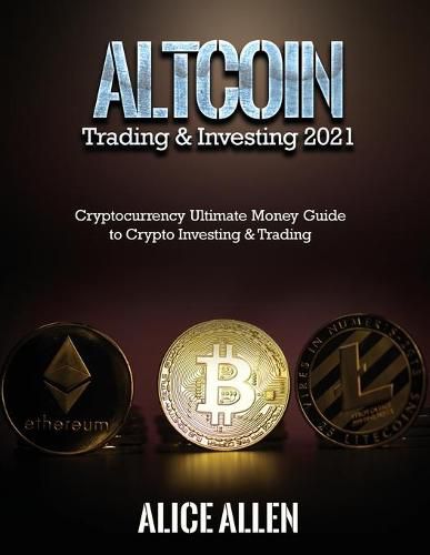 Cover image for Altcoin Trading & Investing 2021: Cryptocurrency Ultimate Money Guide to Crypto Investing & Trading