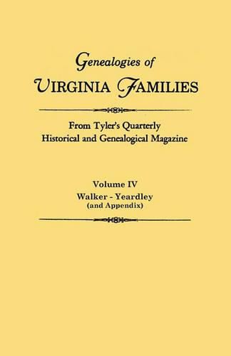 Cover image for Genealogies of Virginia Families from Tyler's Quarterly Historical and Genealogical Magazine. In Four Volumes. Volume IV: Walker - Yeardley (and Appendix)