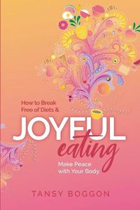 Cover image for Joyful Eating: How to Break Free of Diets and Make Peace with Your Body