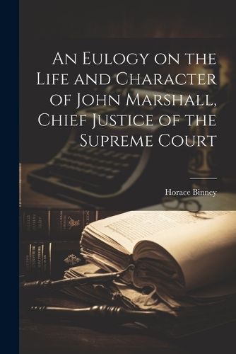 Cover image for An Eulogy on the Life and Character of John Marshall, Chief Justice of the Supreme Court