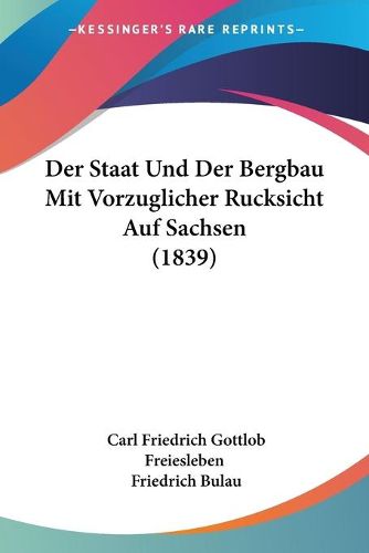 Cover image for Der Staat Und Der Bergbau Mit Vorzuglicher Rucksicht Auf Sachsen (1839)