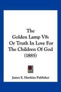 Cover image for The Golden Lamp V8: Or Truth in Love for the Children of God (1885)