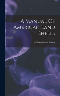 Cover image for A Manual Of American Land Shells