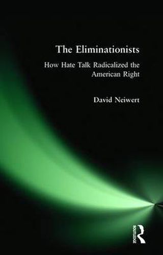 Cover image for Eliminationists: How Hate Talk Radicalized the American Right