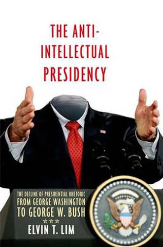 Cover image for The Anti-Intellectual Presidency: The Decline of Presidential Rhetoric from George Washington to George W. Bush