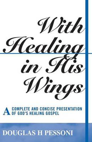 Cover image for With Healing in His Wings: A Complete and Concise Presentation of God's Healing Gospel