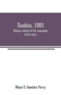 Cover image for Suakin, 1885: being a sketch of the campaign of this year