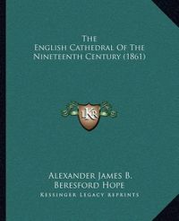 Cover image for The English Cathedral of the Nineteenth Century (1861)