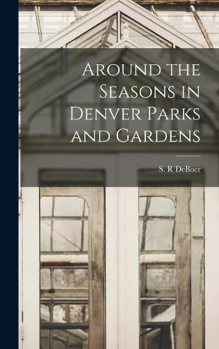 Cover image for Around the Seasons in Denver Parks and Gardens