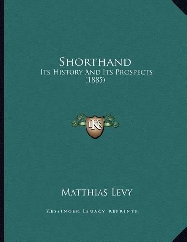 Cover image for Shorthand: Its History and Its Prospects (1885)