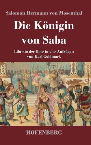 Die Koenigin von Saba: Libretto der Oper in vier Aufzugen von Karl Goldmark