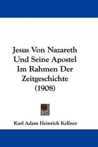 Cover image for Jesus Von Nazareth Und Seine Apostel Im Rahmen Der Zeitgeschichte (1908)