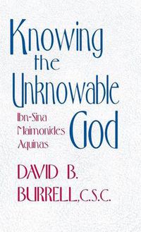 Cover image for Knowing the Unknowable God: Ibn-Sina, Maimonides, Aquinas