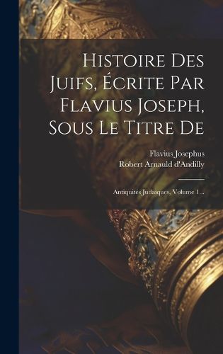 Cover image for Histoire Des Juifs, Ecrite Par Flavius Joseph, Sous Le Titre De