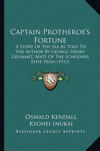 Captain Protheroe's Fortune: A Story of the Sea as Told to the Author by George Henry Grummet, Mate of the Schooner Effie Dean (1913)