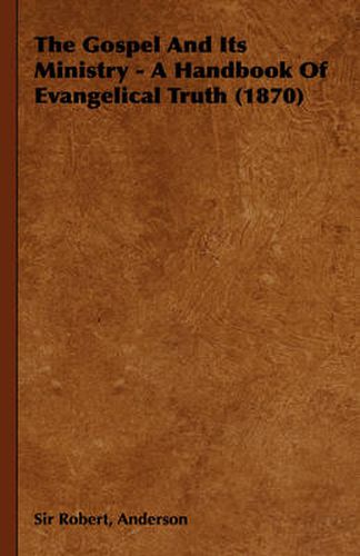 Cover image for The Gospel and Its Ministry - A Handbook of Evangelical Truth (1870)