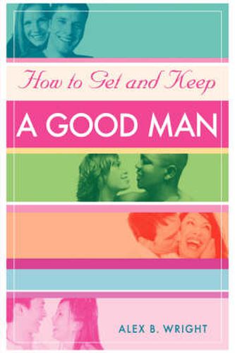 Cover image for How to Get and Keep A Good Man: From Successfully Single to Happily Married