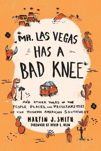 Cover image for Mr. Las Vegas Has a Bad Knee: and Other Tales of the People, Places, and Peculiarities of the Modern American Southwest