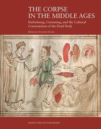 Cover image for The Corpse in the Middle Ages: Embalming, Cremating, and the Cultural Construction of the Dead Body