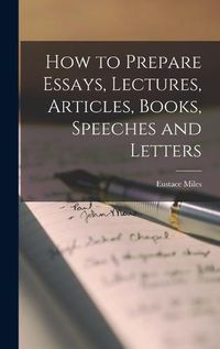 Cover image for How to Prepare Essays, Lectures, Articles, Books, Speeches and Letters