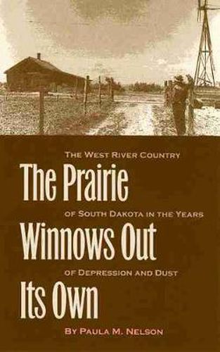 Cover image for The Prairie Winnows Out Its Own: The West River Country of South Dakota in the Years of Depression and Dust