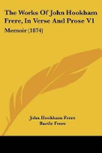 Cover image for The Works Of John Hookham Frere, In Verse And Prose V1: Memoir (1874)