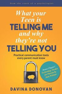 Cover image for What Your Teen Is Telling Me and Why They're Not Telling You: Practical Communication Tools Every Parent Must Know