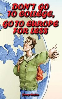 Cover image for Don't Go to College, Go to Europe for Less: International Edition