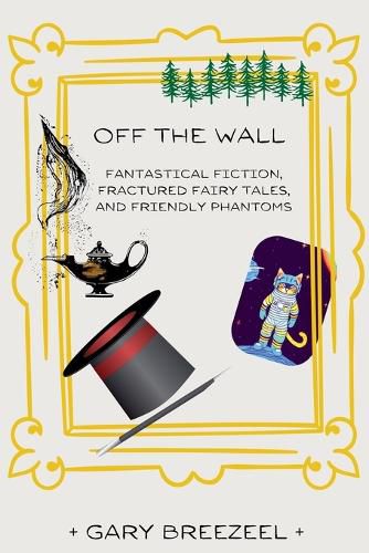 Cover image for Off the Wall - Fantastical Fiction, Fractured Fairy Tales, and Friendly Phantoms