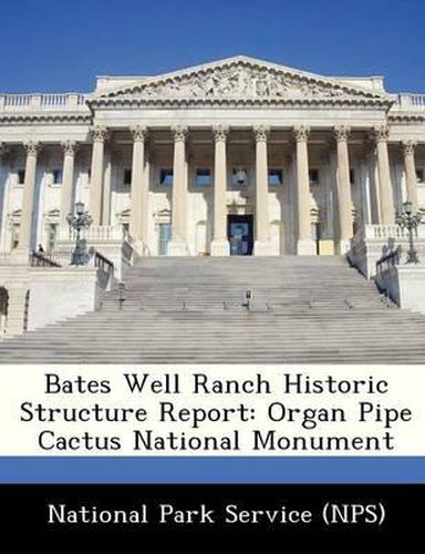 Cover image for Bates Well Ranch Historic Structure Report: Organ Pipe Cactus National Monument