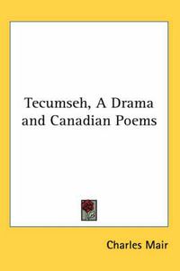 Cover image for Tecumseh, a Drama and Canadian Poems