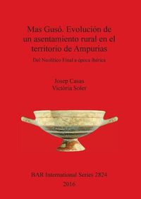 Cover image for Mas Guso. Evolucion de un asentamiento rural en el territorio de Ampurias: Del Neolitico Final a epoca iberica