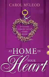 Cover image for At Home in Your Heart: Inviting Christ Into Every Room