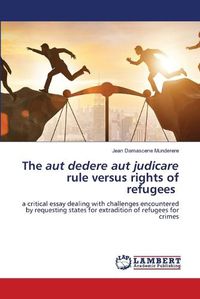 Cover image for The aut dedere aut judicare rule versus rights of refugees