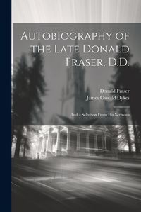 Cover image for Autobiography of the Late Donald Fraser, D.D.