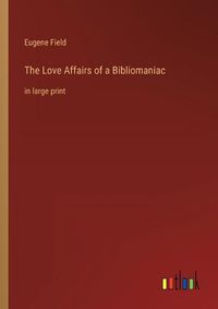 Cover image for The Love Affairs of a Bibliomaniac