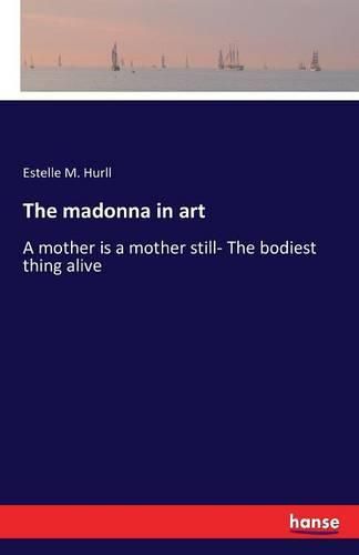 The madonna in art: A mother is a mother still- The bodiest thing alive